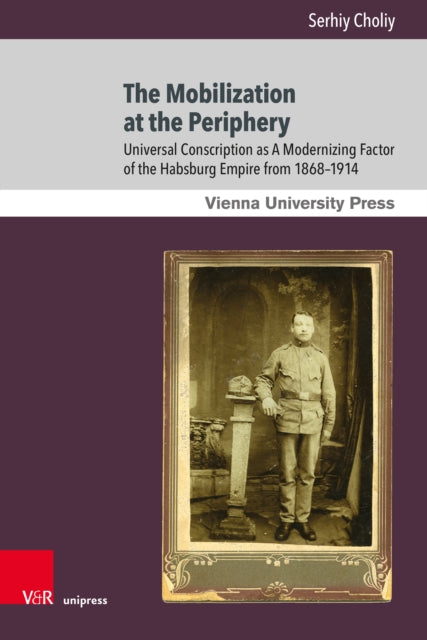 The Mobilization at the Periphery: Universal Conscription as A Modernizing Factor of the Habsburg Empire from 1868–1914