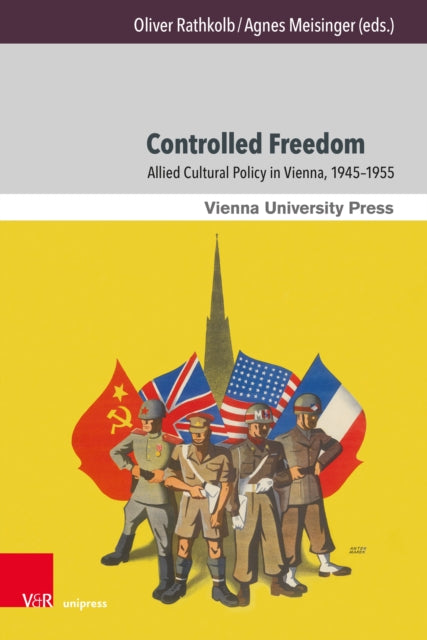 Controlled Freedom: Allied Cultural Policy in Vienna, 1945–1955