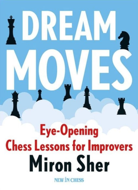 Dream Moves: Eye-Opening Chess Lessons for Improvers
