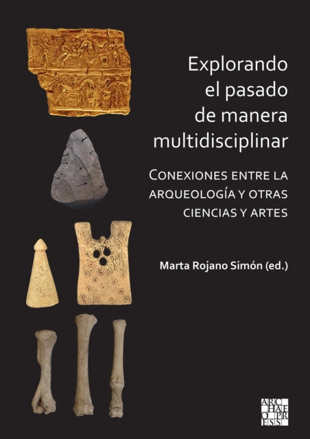 Explorando el pasado de manera multidisciplinar: Conexiones entre la arqueologia y otras ciencias y artes