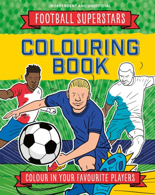 Football Superstars Colouring Book: 100% Independent and Unofficial