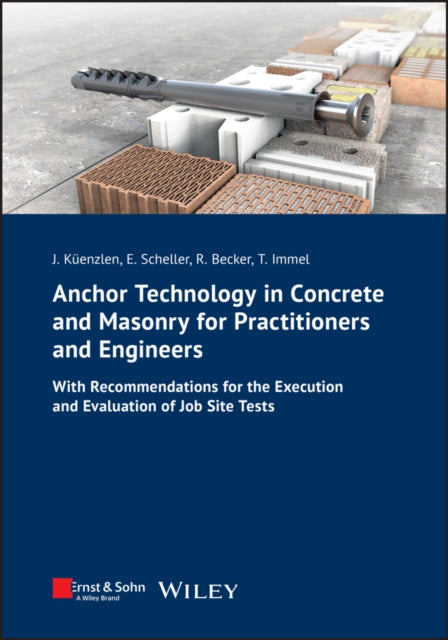 Anchor Technology in Concrete and Masonry for Practitioners and Engineers: With Recommendations for the Execution and Evaluation of Job Site Tests