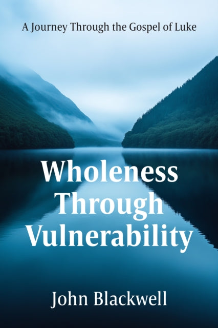 Wholeness Through Vulnerability: A Journey Through the Gospel of Luke