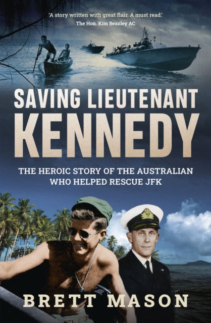 Saving Lieutenant Kennedy: The Heroic Story of the Australian Who Helped Rescue JFK