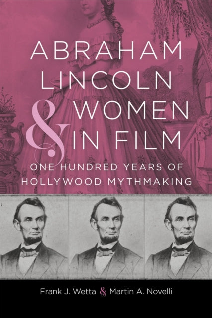 Abraham Lincoln and Women in Film: One Hundred Years of Hollywood Mythmaking
