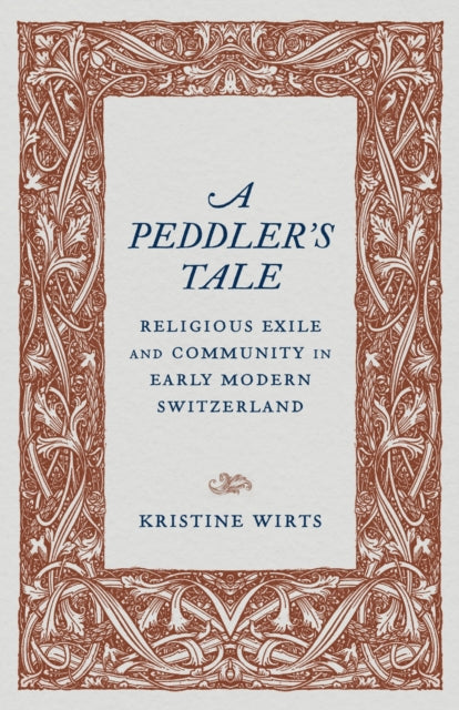 A Peddler's Tale: Religious Exile and Community in Early Modern Switzerland