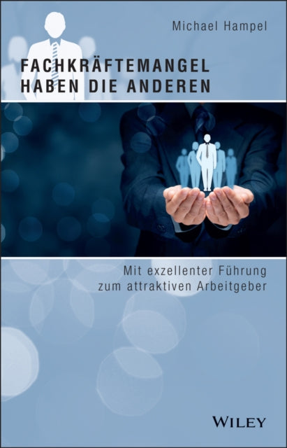 Fachkraftemangel haben die anderen: Mit exzellenter Fuhrung zum attraktiven Arbeitgeber