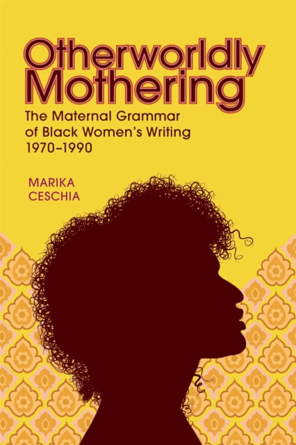 Otherworldly Mothering: The Maternal Grammar of Black Women's Writing, 1970-1990