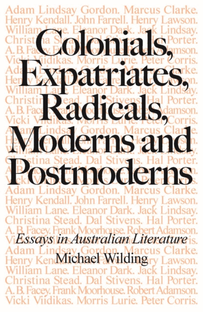 Colonials, Expatriates, Radicals, Moderns and Postmoderns: Essays in Australian Literature