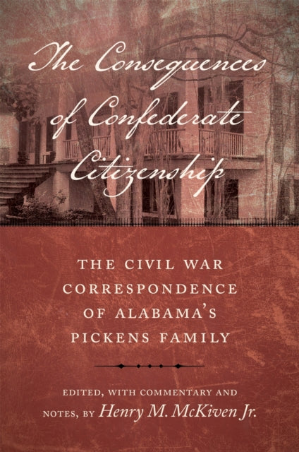 The Consequences of Confederate Citizenship: The Civil War Correspondence of Alabama's Pickens Family