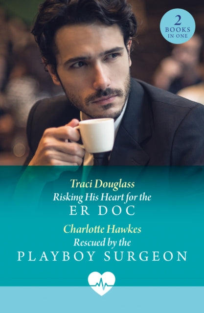 Risking His Heart For The Er Doc / Rescued By The Playboy Surgeon: Risking His Heart for the Er DOC (Us Search and Rescue) / Rescued by the Playboy Surgeon