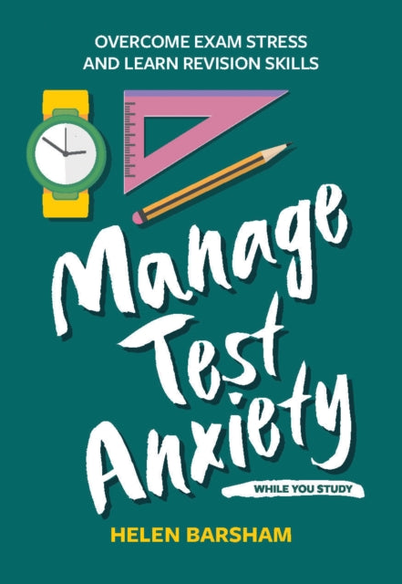 Manage Test Anxiety While You Study: Overcome Exam Stress and Learn Revision Skills