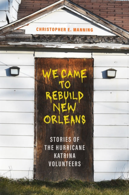 We Came to Rebuild New Orleans: Stories of the Hurricane Katrina Volunteers