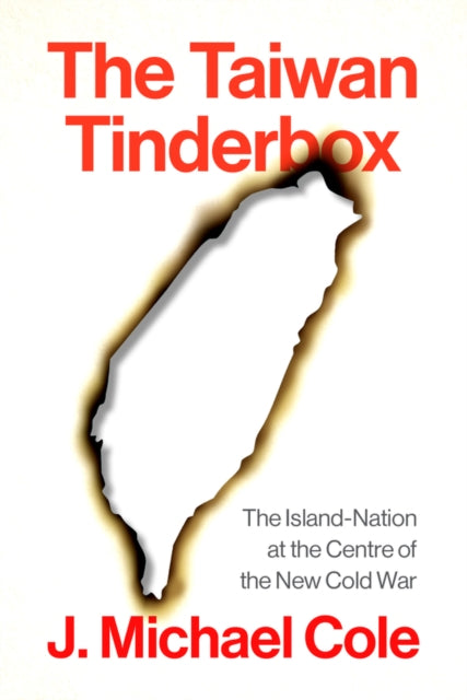 The Taiwan Tinderbox: The Island-Nation at the Centre of the New Cold War