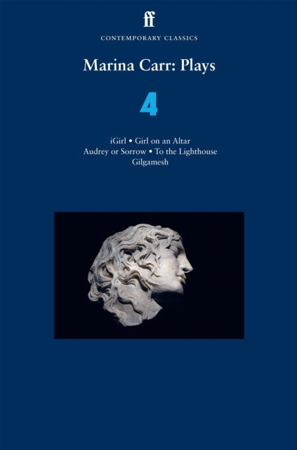 Marina Carr: Plays 4: iGirl, Girl on an Altar, Audrey or Sorrow, To the Lighthouse, Gilgamesh