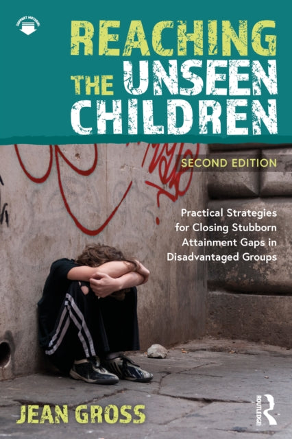 Reaching the Unseen Children: Practical Strategies for Closing Stubborn Attainment Gaps in Disadvantaged Groups
