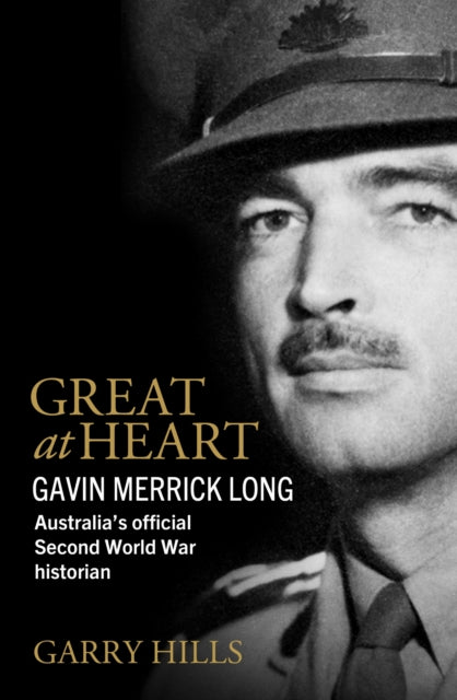 Great at Heart: Gavin Merrick Long, Australia’s Official Second World War Historian
