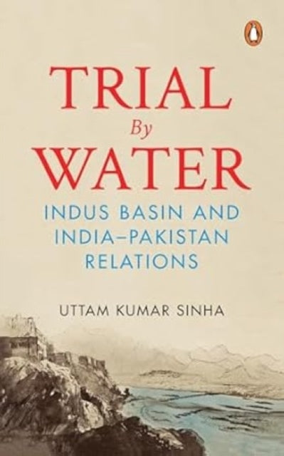 Trial by Water: Indus Basin and India-Pakistan Relations