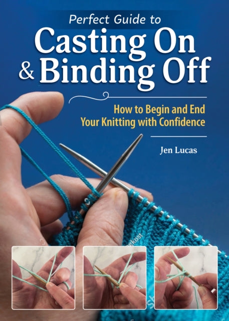 Perfect Guide to Casting On & Binding Off: How to Begin and End Your Knitting with Confidence