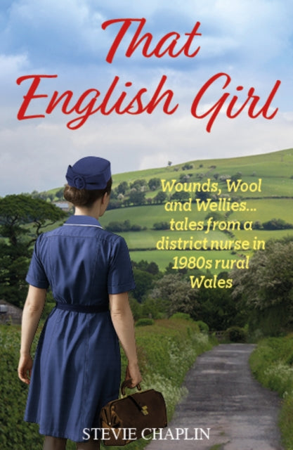 That English Girl: Wounds, Wool and Wellies... Tales of a District Nurse in 1980s Rural Wales
