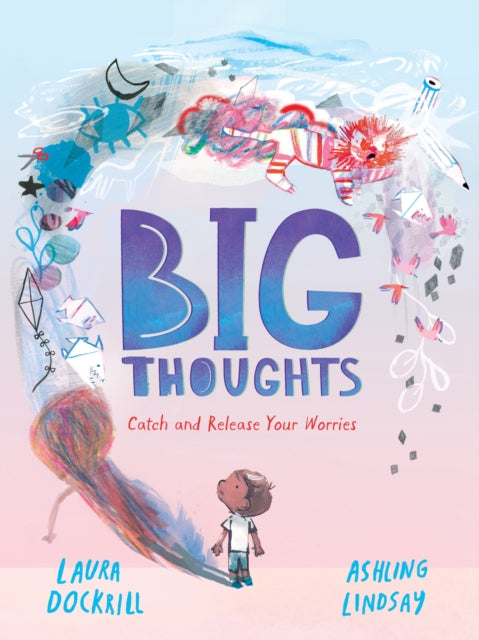 Big Thoughts: Catch and Release Your Worries: A reassuring picture book about managing emotions, feelings and worries, with hints and tips for children and parents to start conversations about mental health. For ages 4, 5, 6, 7