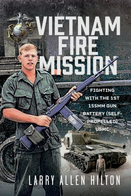 Vietnam Fire Mission: Fighting with the 1st 155mm Gun Battery (Self-Propelled), USMC