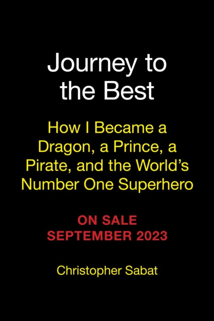 Journey to the Best: How I Became a Dragon, a Prince, a Pirate, and the World's Number One Superhero