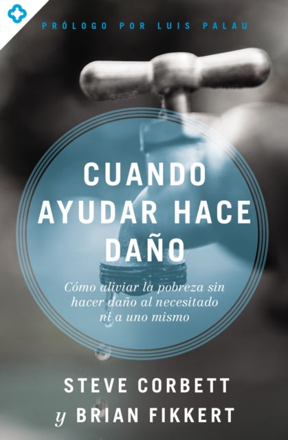 Cuando ayudar hace dano: Como aliviar la pobreza sin lastimar a los pobres ni a uno mismo