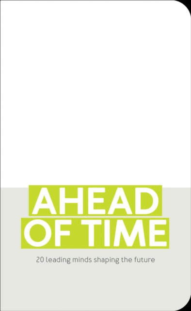 Ahead of Time: 20 leading minds shaping the future