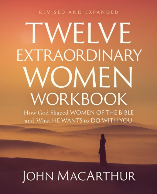 Twelve Extraordinary Women Workbook, Revised and Updated: How God Shaped Women of the Bible and What He Wants to Do With You