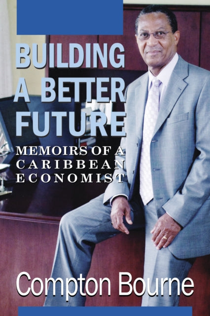 Building A Better Future: Memoirs of a Caribbean Economist