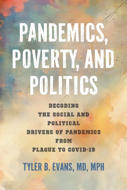 Pandemics, Poverty, and Politics: Decoding the Social and Political Drivers of Pandemics from Plague to COVID-19