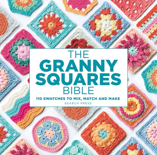 The Granny Squares Bible: 110 Designs to Mix, Match and Crochet