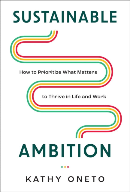 Sustainable Ambition: How to Prioritize What Matters to Thrive in Life and Work