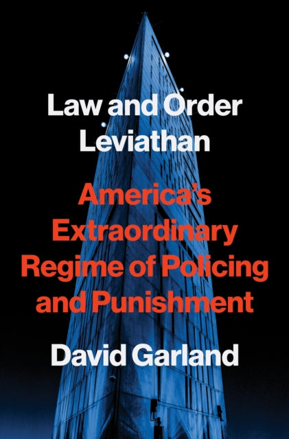 Law and Order Leviathan: America’s Extraordinary Regime of Policing and Punishment