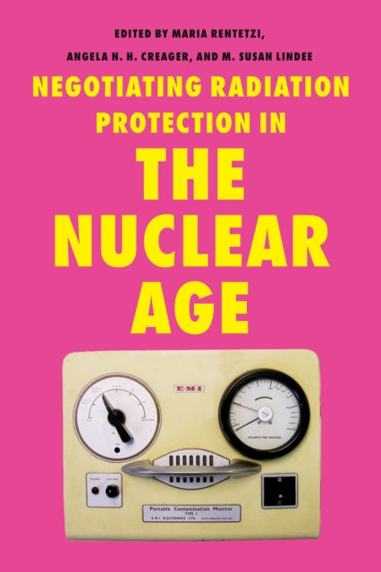 Negotiating Radiation Protection in the Nuclear Age: Histories of Exposure and Expertise