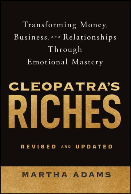 Cleopatra's Riches: Transforming Money, Business, and Relationships Through Emotional Mastery, Revised and Updated