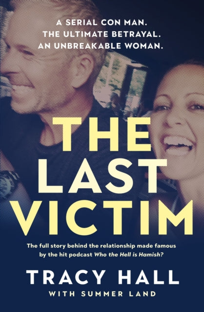 The Last Victim: A serial con man. The ultimate betrayal. An unbreakable woman. The full story behind the relationship made famous by the hit podcast Who the Hell is Hamish?