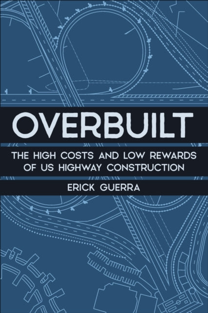 Overbuilt: The High Costs and Low Rewards of Us Highway Construction