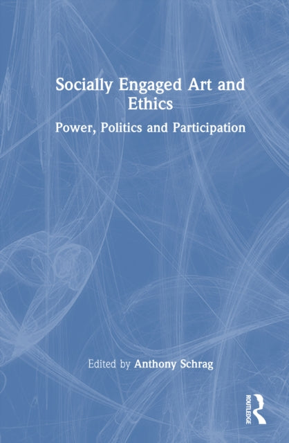 Socially Engaged Art and Ethics: Power, Politics and Participation