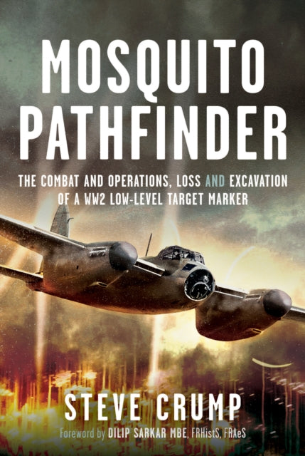 Mosquito Pathfinder: The Combat and Operations, Loss and Excavation of a WW2 Low-Level Target Marker
