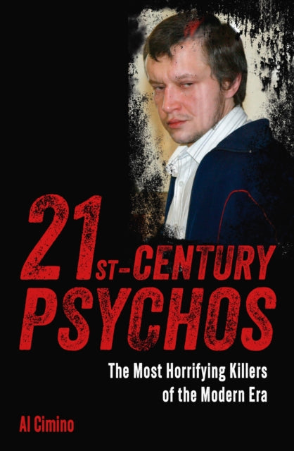 21st Century Psychos: The Most Horrifying Killers of the Modern Era
