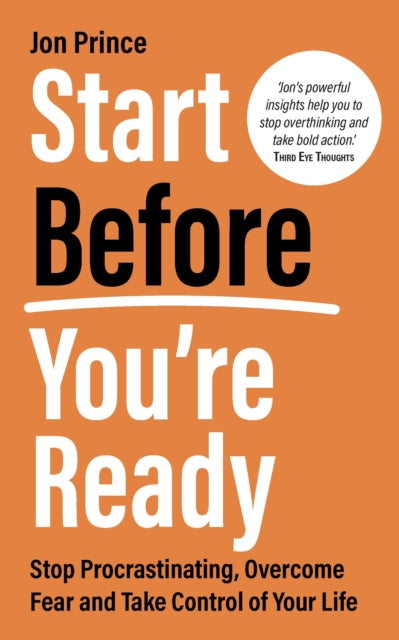 Start Before You’re Ready: Stop Procrastinating, Overcome Fear and Take Control of Your Life