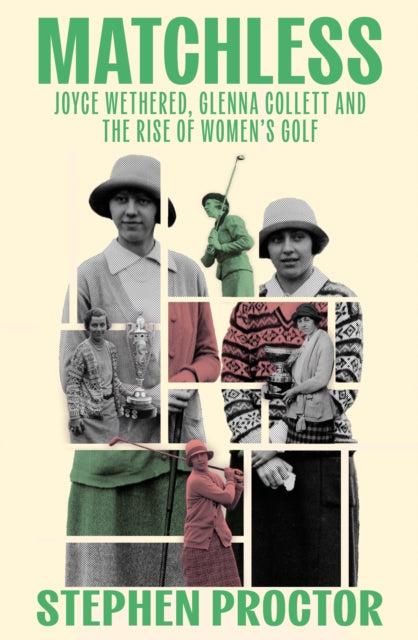 Matchless: Joyce Wethered, Glenna Collett and the Rise of Women’s Golf