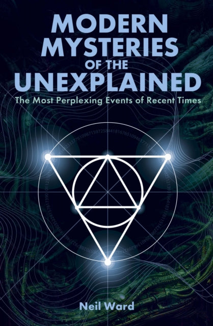Modern Mysteries of the Unexplained: The Most Perplexing Events of Recent Times