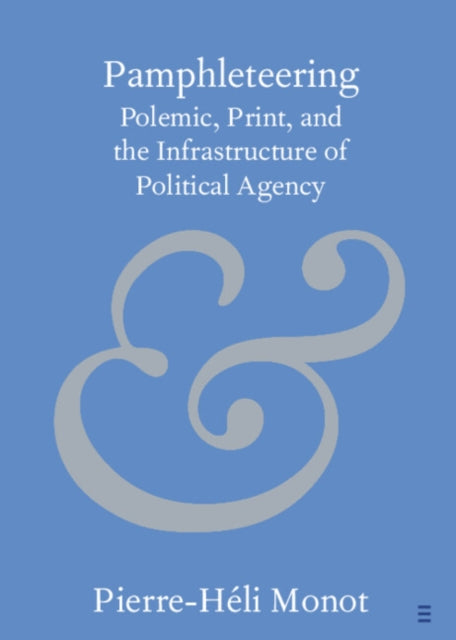 Pamphleteering: Polemic, Print, and the Infrastructure of Political Agency