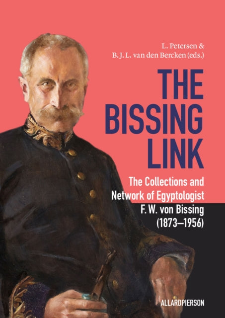 The Bissing Link: The Collections and Network of Egyptologist F. W. von Bissing (1873–1956)