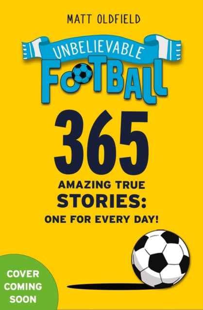 365 Amazing True Football Stories: One for every day!