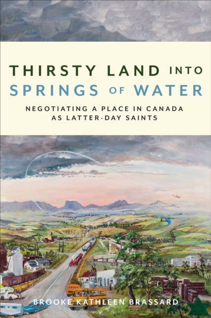 Thirsty Land Into Springs of Water: Negotiating a Place in Canada As Latter-day Saints