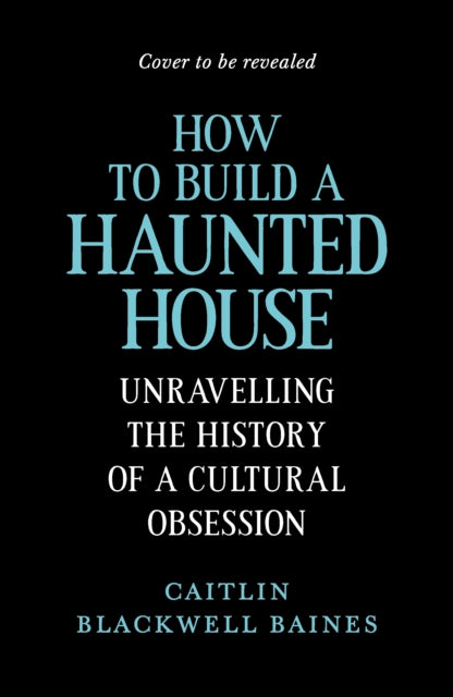 How to Build a Haunted House: The History of a Cultural Obsession